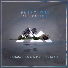 Betty Who - All Of You (SummitScape Remix)
