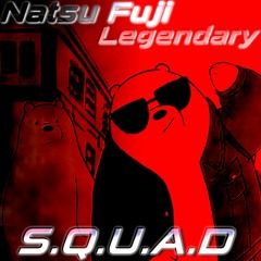 Natsu Fuji & Legendary - S.Q.U.A.D