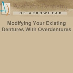 Modifying Your Existing Dentures With Overdentures | Aesthetic Dentistry of Arrowhead
