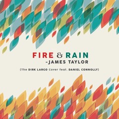 Fire & Rain (The Dirk Largo Cover feat. Daniel Connolly) - James Taylor