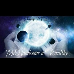 How I Do - MrHandsome n' Wealthy