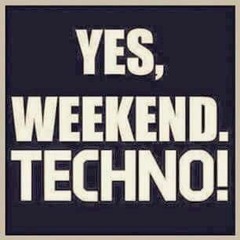 Yes, Weekend. Techno!