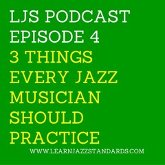 LJS 04: 3 Things Every Jazz Musician Needs To Practice