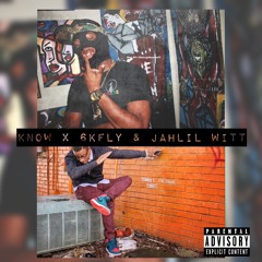 Know x 6kFly & Jahlil Witt