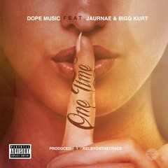 Dope Music -One Time (feat.Jaurnae & Bigg Kurt)Produced By KelbyOnTheTrack