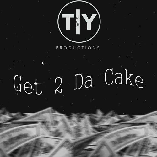 T 2 Da Y - Get 2 Da Cake