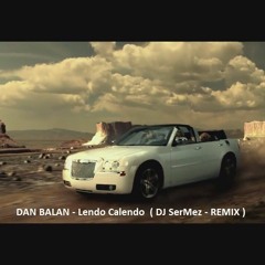 DAN BALAN - Lendo Calendo - (SerMezDJ - Remix )