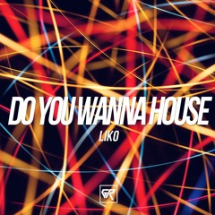 LiKo - Do You Wanna House (OUT NOW) [Gardash Records]