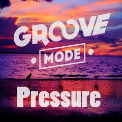 Groove Mode - Pressure (FREE DOWNLOAD)