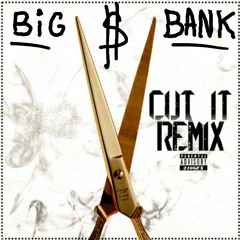 BIG$BANK CUT IT REMIX