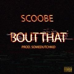 ScoobE - Bout That (Prod. somedutchkid)