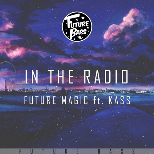 Stream FUTURE MAGIC feat. Kass - In The Radio [Future Bass Exclusive] by Future  Bass Records | Listen online for free on SoundCloud