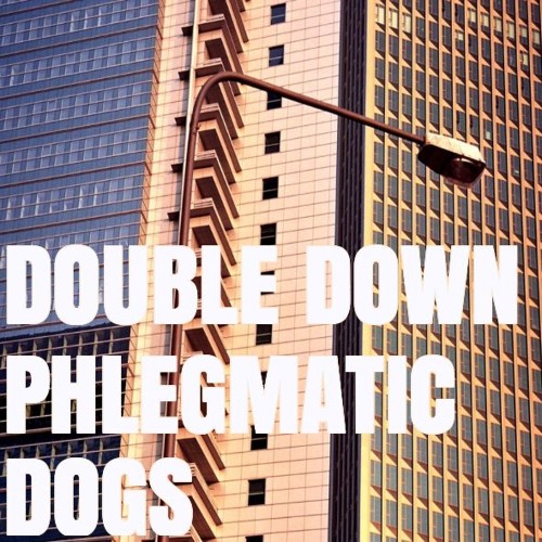 Phlegmatic Dogs - Double Down [FREE DL]