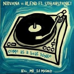 Come As A Beat Junkie (Nirvana vs Blend ft.Sugahspank!)