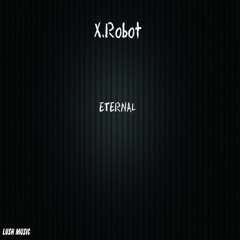 X.Robot - Eternal (Original Mix)