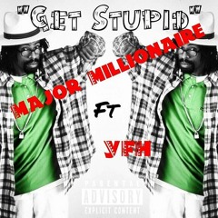 Major Millionaire - Get Stupid Ft YFH Prod By (Major Millionaire Of Majority)