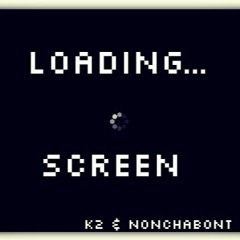 Loading Screen ft. Nonchabont [Prod. by K2]