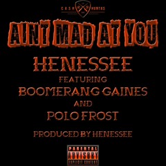 Ain't Mad At You - Henessee ft. Boomerang Gaines, Polo Frost (Prod. By Henessee)