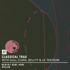 Classical Trax On NTS #004 w/Botaz, Dellity, Clara! and Lil Tantrum