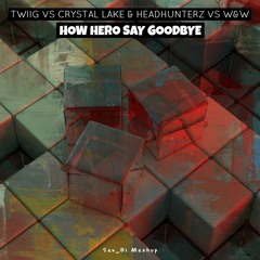 TWIIG, Crystal Lake, Headhunterz, W&W - How Hero Say Goodbye (San_Di Edit)