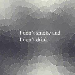 I don't smoke and I don't drink