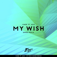 Vinze ft. Axis - My Wish (Ennex remix)[ON SPOTIFY NOW]
