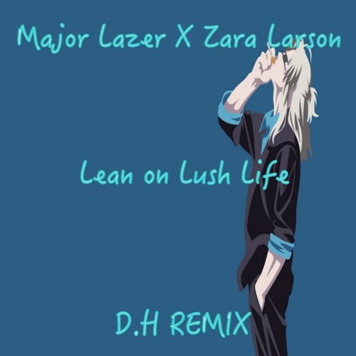 Stream Major Lazer & DJ Snake X Zara Larson, Lean On Lush Life.