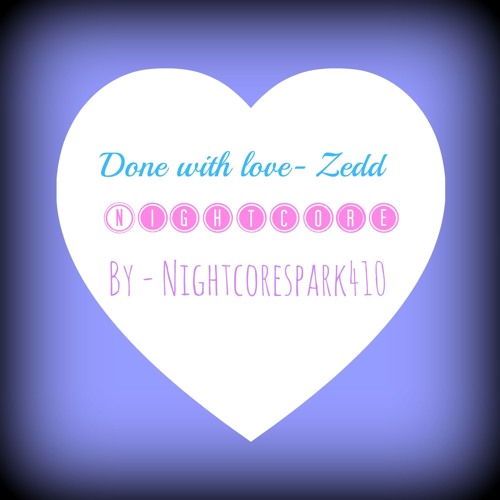Done with love - Zedd : Nightcore
