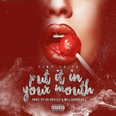 Tiny Tete - Put It In Your Mouth prod. by Go Grizzly x Millz Douglas