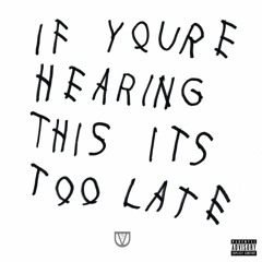 If You're Hearing This It's Too Late - Drake