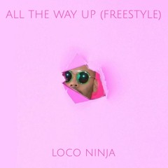 All The Way Up (Freestyle) - Loco Ninja