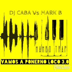 DJ Caba Vs Mark B  - Vamos a ponernos loco 3.0 [ Mambo trap ]