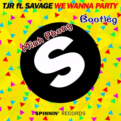 [Free Download] TJR feat. Savage - We Wanna Party (Minh Phong Bootleg) [Extented Mix]