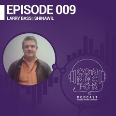 EPISODE 009 - Larry Bass, Shinawil