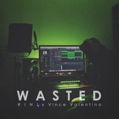 Wasted - R I N I ft. Vince Valentino (Prod. RMR)