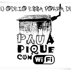 PAU A PIQUE COM WI - FI - EU ODEIO ESSA PORRA DE