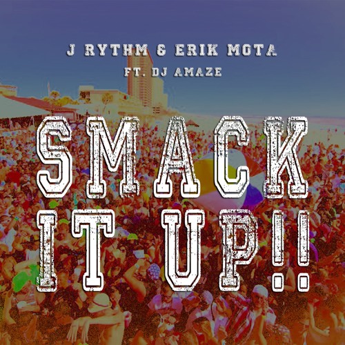 J RYTHM & ERIK MOTA - SMACK IT UP! [FT. DJ AMAZE] [FREE DOWNLOAD]