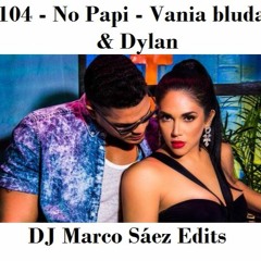 104 No Papi - Dyland Ft Vania Bludau (DJ Marco Sáez) DESCARGAS EN BUY