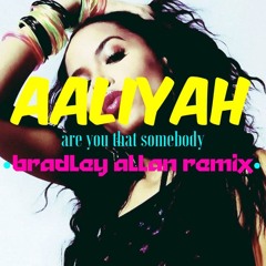 Aaliyah - Are You That Somebody (BRADLEY ALLAN REMIX)