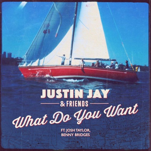 Justin Jay & Friends - What Do You Want feat. Josh Taylor & Benny Bridges