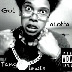 Got Alotta BY TANG LEWIS (SINGLE)