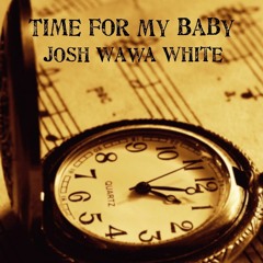 Josh Wawa White - Time For My Baby