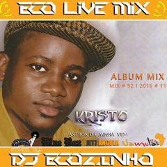 Kristo - Astros da minha vida (2009) Album Mix 2016 - Eco Live Mix Com Dj Ecozinho