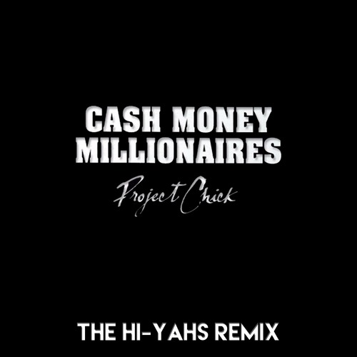 Cash Money Millionaires - Project Chick (The Hi - Yahs Remix) *Click Buy 4 Free full DL*
