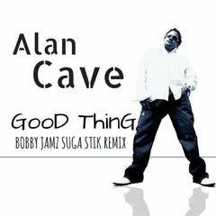 Alan Cave - Good Thing (bobby Jamz Suga Stik Rmx)