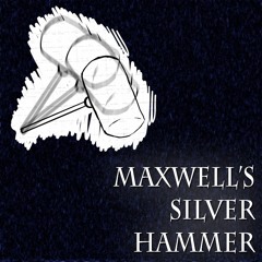 Maxwell's Silver Hammer