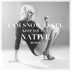 I Am Snow Angel - Keep You Out (Native Remix)