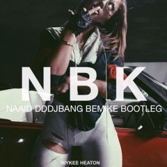 Niykee Heaton - NBK (NAAID, DDJBANG & Bemike Bootleg)