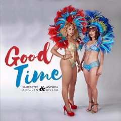 Good Time - Andrea Rivera & Jamesette Anglin