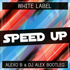 White Label - Speed Up (Alexo B & Dj Alex Bootleg)